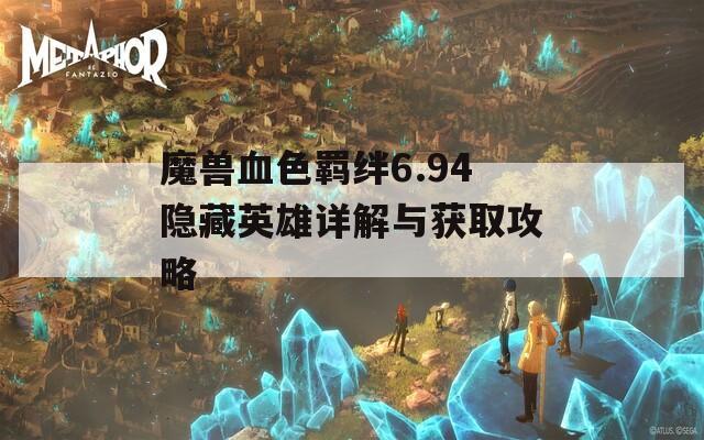 魔兽血色羁绊6.94隐藏英雄详解与获取攻略