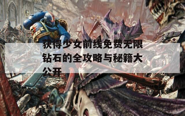 获得少女前线免费无限钻石的全攻略与秘籍大公开