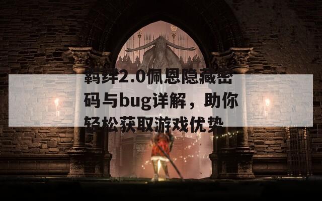 羁绊2.0佩恩隐藏密码与bug详解，助你轻松获取游戏优势