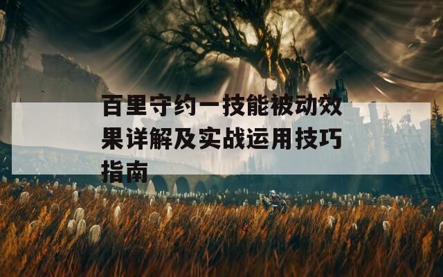 百里守约一技能被动效果详解及实战运用技巧指南