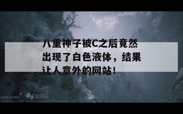 八重神子被C之后竟然出现了白色液体，结果让人意外的网站！